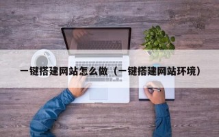 浙江一键搭建网站怎么做（一键搭建网站环境）