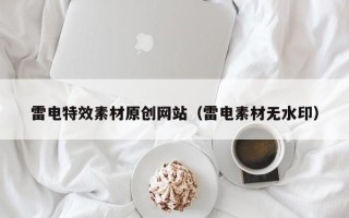 浙江雷电特效素材原创网站（雷电素材无水印）