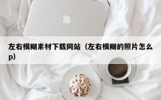 浙江左右模糊素材下载网站（左右模糊的照片怎么p）